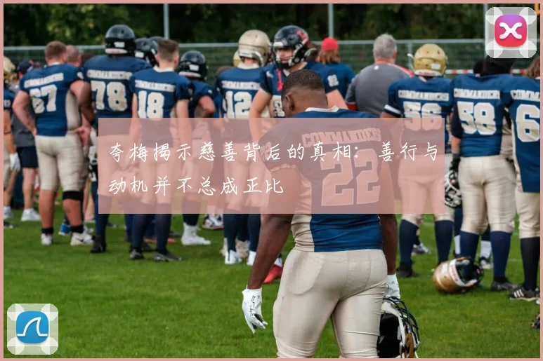 夸梅揭示慈善背后的真相：善行与动机并不总成正比