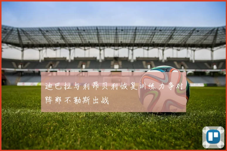 迪巴拉与利昂贝利恢复训练力争对阵那不勒斯出战