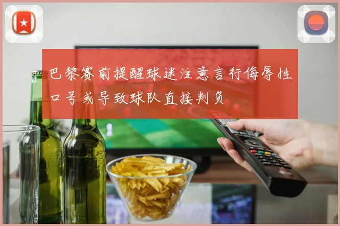 巴黎赛前提醒球迷注意言行侮辱性口号或导致球队直接判负