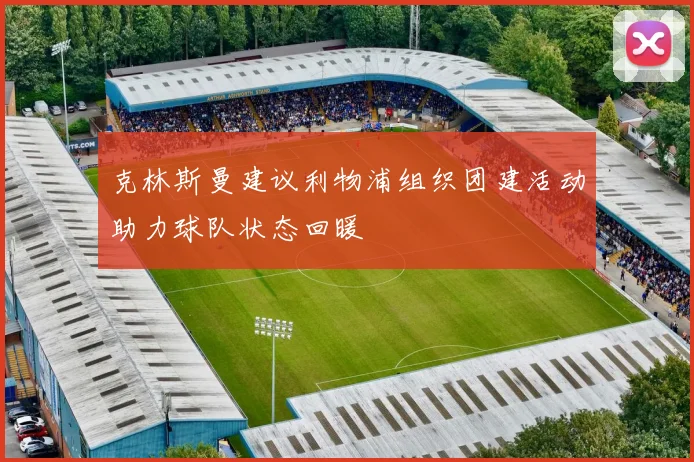 克林斯曼建议利物浦组织团建活动助力球队状态回暖