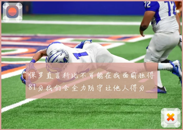 保罗直言科比不可能在我面前独得81分我们会全力防守让他人得分